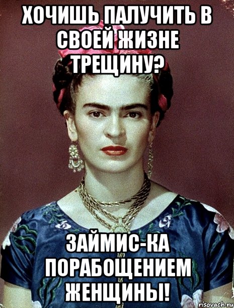 Хочишь палучить в своей жизне трещину? Займис-ка порабощением женщины!, Мем Magdalena Carmen Frieda Kahlo Ca