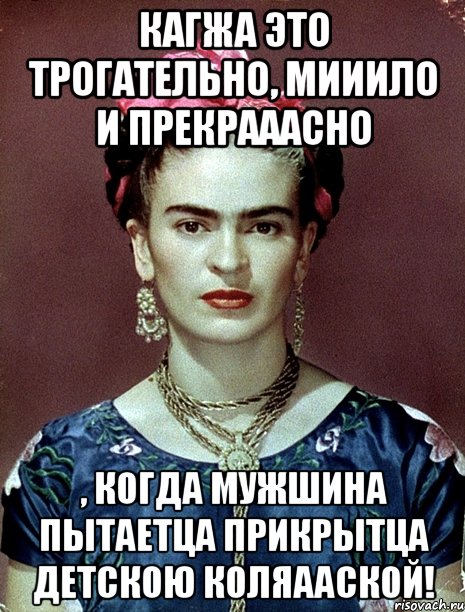 Кагжа это трогательно, мииило и прекрааасно , когда мужшина пытаетца прикрытца детскою коляааской!, Мем Magdalena Carmen Frieda Kahlo Ca