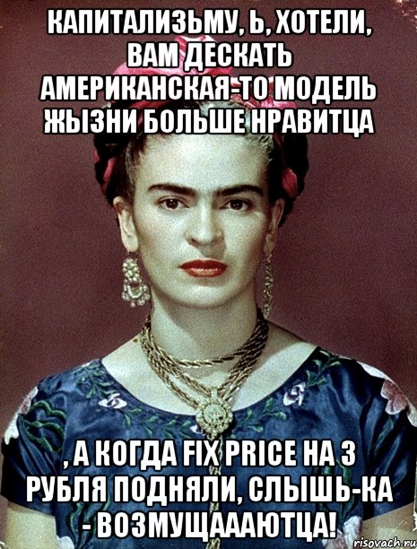 Капитализьму, Ь, хотели, вам дескать американская-то модель жызни больше нравитца , а когда Fix Price на 3 рубля подняли, слышь-ка - возмущаааютца!