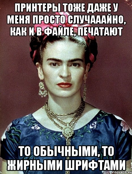 Принтеры тоже даже у меня просто случааайно, как и в файле, печатают то обычными, то жирными шрифтами