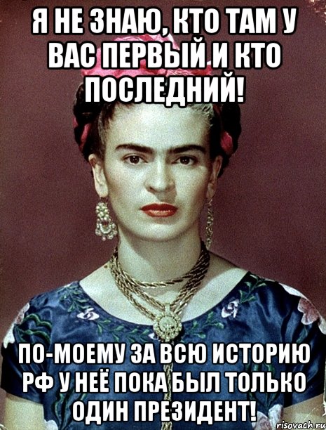 Я не знаю, кто там у вас первый и кто последний! По-моему за всю историю РФ у неё пока был только один Президент!