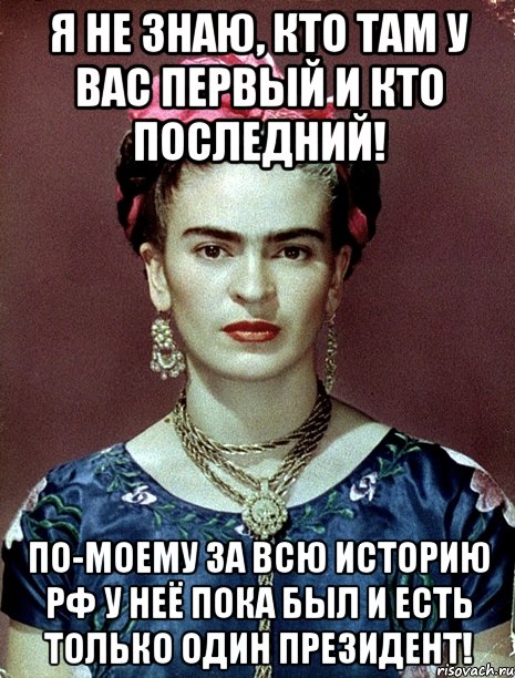Я не знаю, кто там у вас первый и кто последний! По-моему за всю историю РФ у неё пока был и есть только один Президент!