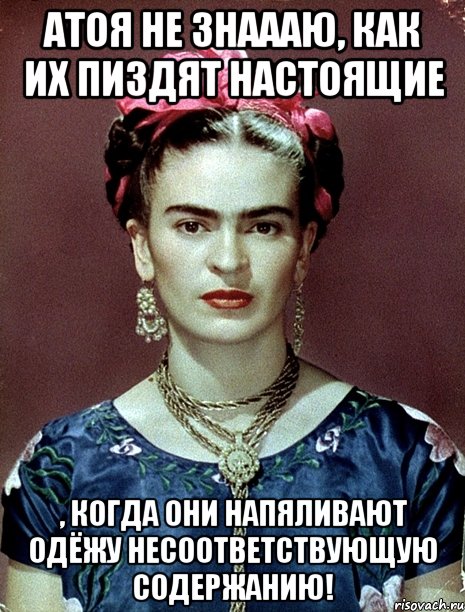 АТОЯ не знаааю, как их пиздят настоящие , когда они напяливают одёжу несоответствующую содержанию!