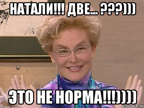 Натали!!! Две... ???))) Это не норма!!!)))), Мем Елена Малышева