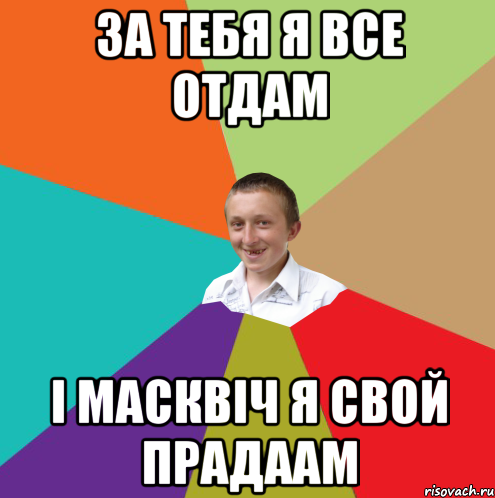 за тебя я все отдам і масквіч я свой прадаам, Мем  малый паца