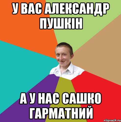 У вас александр пушкін а у нас сашко гарматний, Мем  малый паца