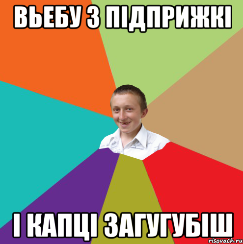 вьебу з підприжкі і капці загугубіш, Мем  малый паца