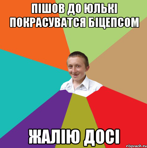 Пішов до юлькі покрасуватся біцепсом жалію досі