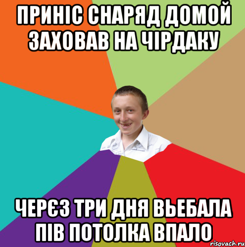 приніс снаряд домой заховав на чірдаку черєз три дня вьебала пів потолка впало, Мем  малый паца