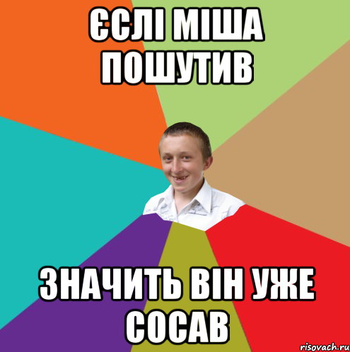 єслі Міша пошутив значить він уже сосав, Мем  малый паца