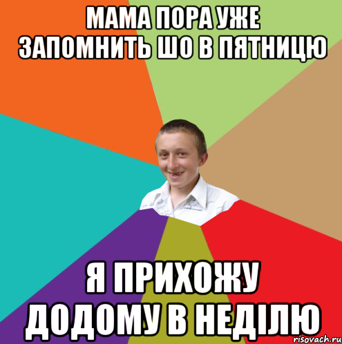 Мама пора уже запомнить шо в пятницю я прихожу додому в неділю, Мем  малый паца