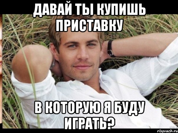 ДАВАЙ ТЫ КУПИШЬ ПРИСТАВКУ В КОТОРУЮ Я БУДУ ИГРАТЬ?, Мем маменькин сынок