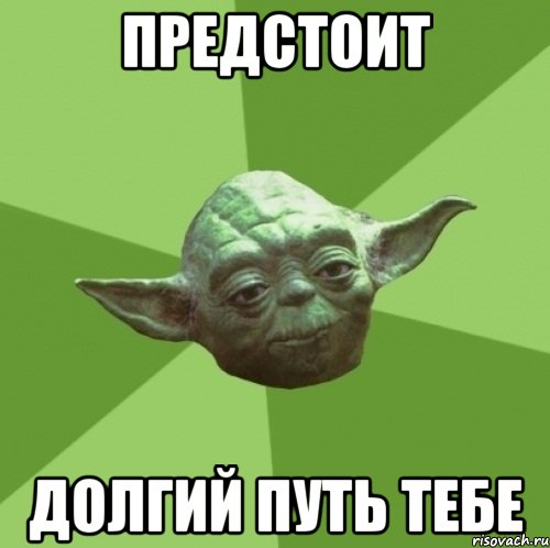 предстоит долгий путь тебе