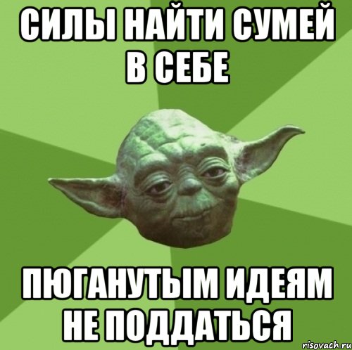 Силы найти сумей в себе Пюганутым идеям не поддаться, Мем Мастер Йода
