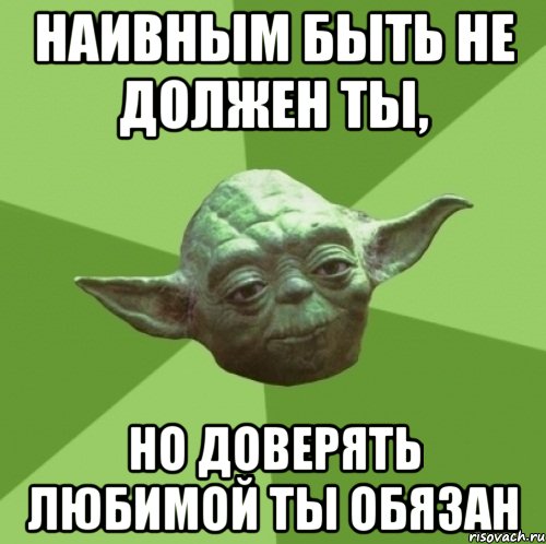 Наивным быть не должен ты, но доверять любимой ты обязан, Мем Мастер Йода