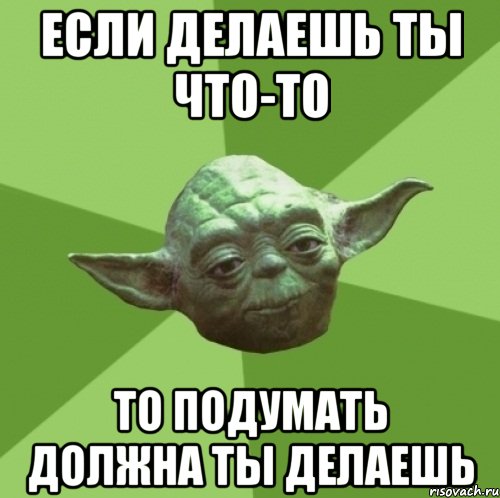 если делаешь ты что-то то подумать должна ты делаешь, Мем Мастер Йода