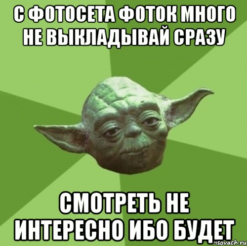 С ФОТОСЕТА ФОТОК МНОГО НЕ ВЫКЛАДЫВАЙ СРАЗУ СМОТРЕТЬ НЕ ИНТЕРЕСНО ИБО БУДЕТ, Мем Мастер Йода