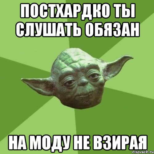 Постхардко ты слушать обязан на моду не взирая, Мем Мастер Йода