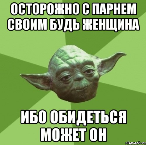 Осторожно с парнем своим будь женщина Ибо обидеться может он, Мем Мастер Йода