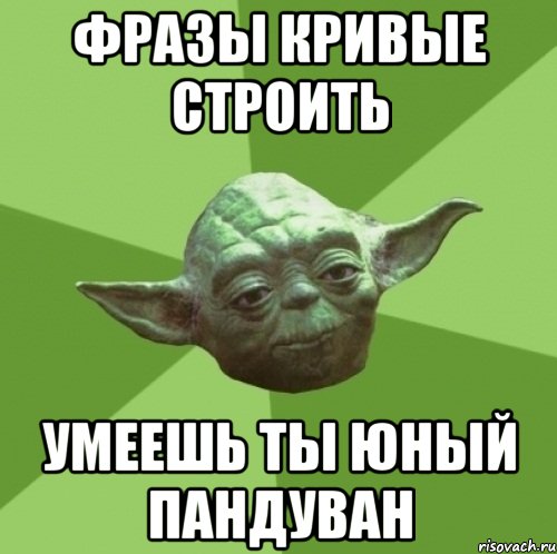 Фразы кривые строить умеешь ты юный пандуван, Мем Мастер Йода