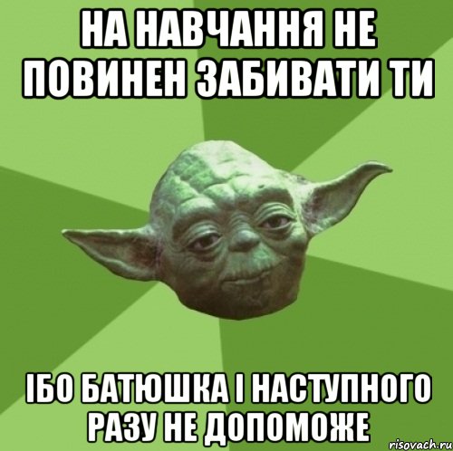 На навчання не повинен забивати ти Ібо батюшка і наступного разу не допоможе, Мем Мастер Йода