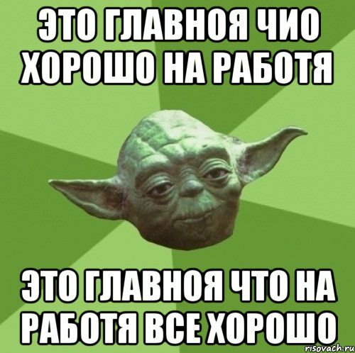 это главноя чио хорошо на работя это главноя что на работя все хорошо, Мем Мастер Йода