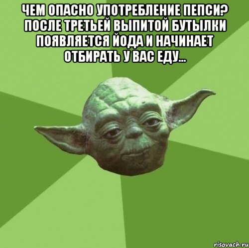 Чем опасно употребление пепси? После третьей выпитой бутылки появляется Йода и начинает отбирать у вас еду... , Мем Мастер Йода