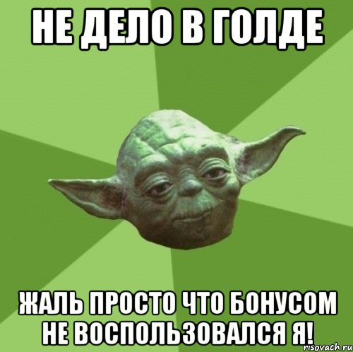 не дело в голде жаль просто что бонусом не воспользовался я!, Мем Мастер Йода