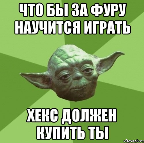 что бы за фуру научится играть хекс должен купить ты, Мем Мастер Йода