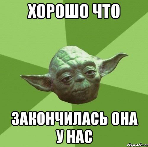 хорошо что закончилась она у нас, Мем Мастер Йода