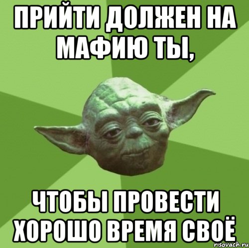 Прийти должен на Мафию ты, чтобы провести хорошо время своё, Мем Мастер Йода