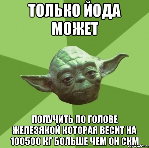 Только Йода может Получить по голове железякой которая весит На 100500 кг больше чем он скм, Мем Мастер Йода