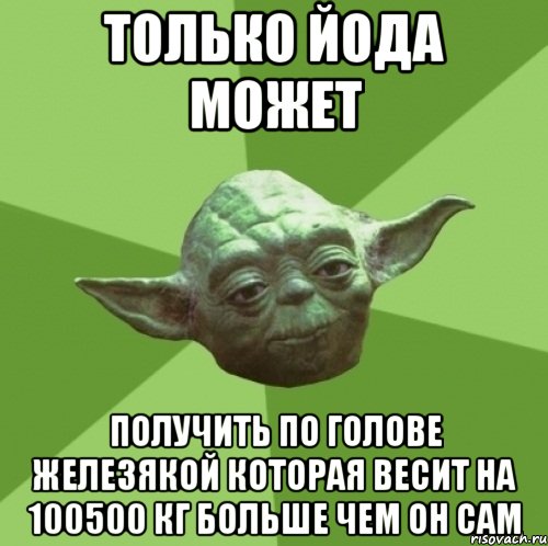 Только Йода может Получить по голове железякой которая весит На 100500 кг больше чем он сам, Мем Мастер Йода