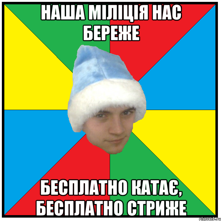 наша міліція нас береже бесплатно катає, бесплатно стриже