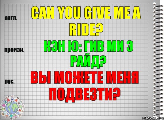 Can you give me a ride? кэн ю: гив ми э райд? Вы можете меня подвезти?