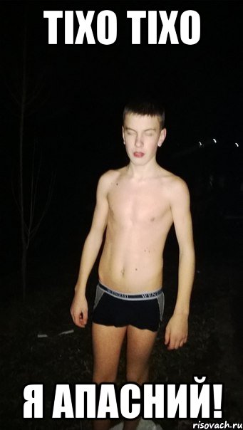 Тіхо тіхо я апасний!