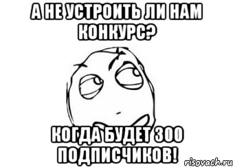 А не устроить ли нам конкурс? когда будет 300 подписчиков!, Мем Мне кажется или