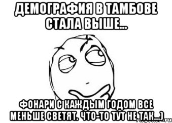 Демография в тамбове стала выше... фонари с каждым годом все меньше светят. Что-то тут не так...), Мем Мне кажется или