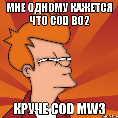 Мне одному кажется что CoD BO2 круче CoD MW3, Мем Мне кажется или (Фрай Футурама)