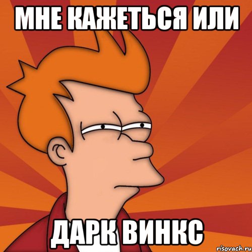 мне кажеться или дарк винкс, Мем Мне кажется или (Фрай Футурама)