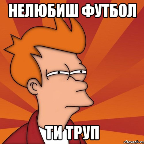 нелюбиш футбол ти труп, Мем Мне кажется или (Фрай Футурама)