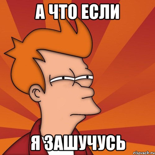 А что если я зашучусь, Мем Мне кажется или (Фрай Футурама)