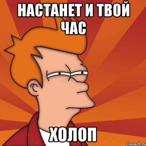 настанет и твой час холоп, Мем Мне кажется или (Фрай Футурама)