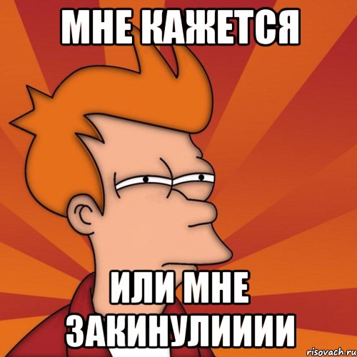 мне кажется или мне закинулииии, Мем Мне кажется или (Фрай Футурама)