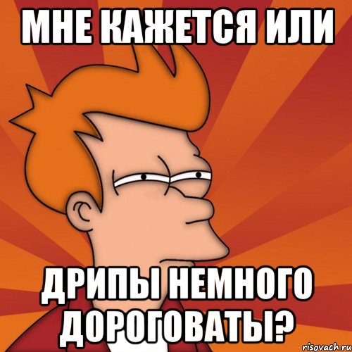 мне кажется или дрипы немного дороговаты?, Мем Мне кажется или (Фрай Футурама)