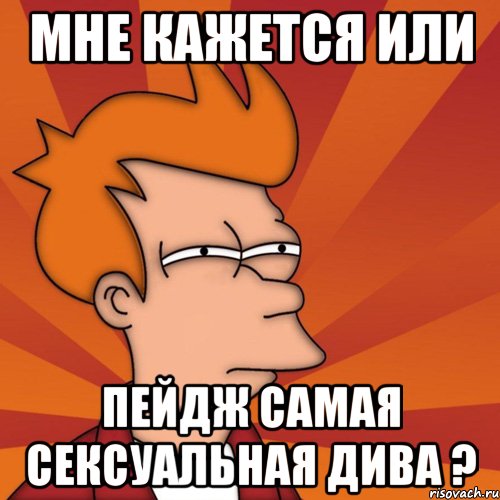 мне кажется или Пейдж самая сексуальная дива ?, Мем Мне кажется или (Фрай Футурама)