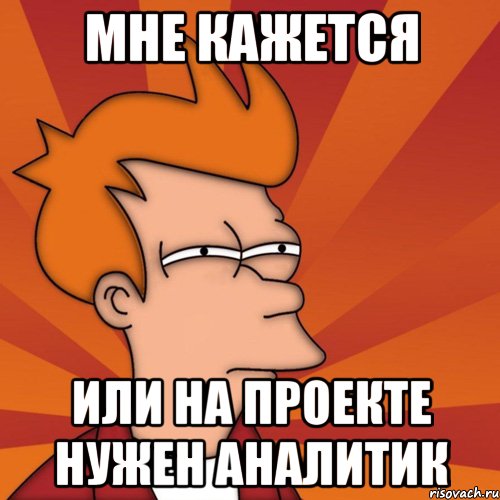 мне кажется или на проекте нужен аналитик, Мем Мне кажется или (Фрай Футурама)