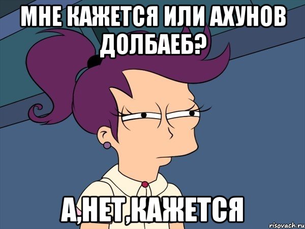 Мне кажется или Ахунов Долбаеб? а,нет,кажется, Мем Мне кажется или (с Лилой)