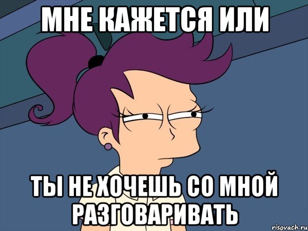 Мне кажется или ты не хочешь со мной разговаривать, Мем Мне кажется или (с Лилой)