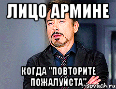 лицо Армине когда "повторите пожалуйста"
